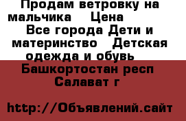 Продам ветровку на мальчика  › Цена ­ 1 000 - Все города Дети и материнство » Детская одежда и обувь   . Башкортостан респ.,Салават г.